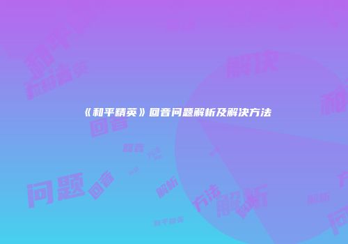 《和平精英》回音问题解析及解决方法