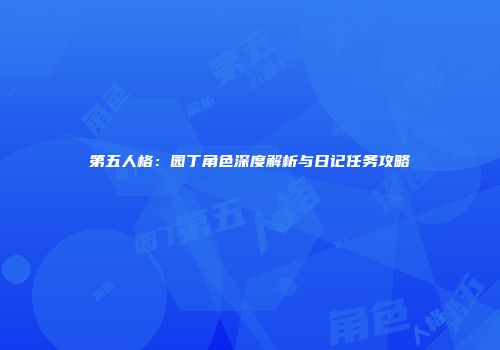 第五人格：园丁角色深度解析与日记任务攻略