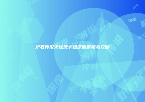 炉石传说火球流卡组深度解析与攻略