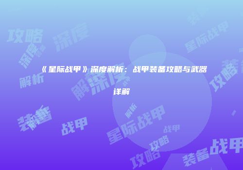 《星际战甲》深度解析：战甲装备攻略与武器详解