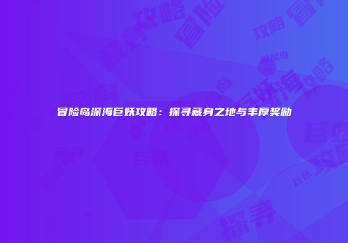 冒险岛深海巨妖攻略：探寻藏身之地与丰厚奖励