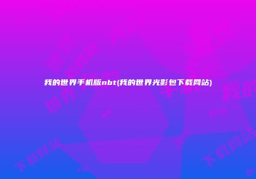 我的世界手机版nbt(我的世界光影包下载网站)