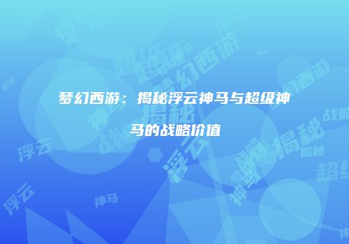 梦幻西游：揭秘浮云神马与超级神马的战略价值