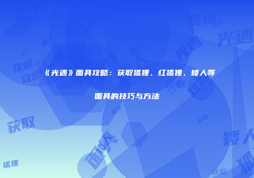 《光遇》面具攻略：获取狐狸、红狐狸、矮人等面具的技巧与方法