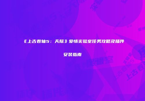 《上古卷轴5：天际》爱情实验室任务攻略及插件安装指南