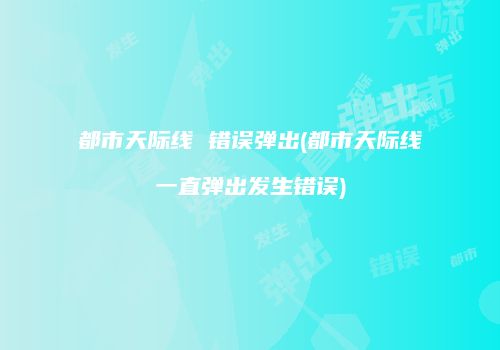 都市天际线 错误弹出(都市天际线一直弹出发生错误)