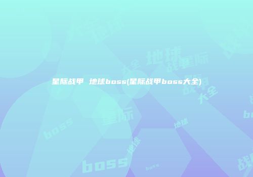 星际战甲 地球boss(星际战甲boss大全)
