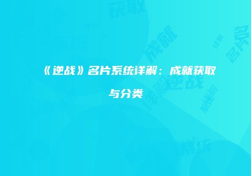 《逆战》名片系统详解：成就获取与分类