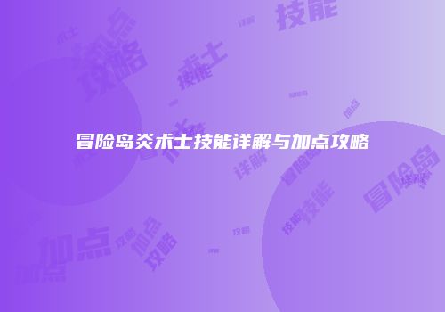 冒险岛炎术士技能详解与加点攻略