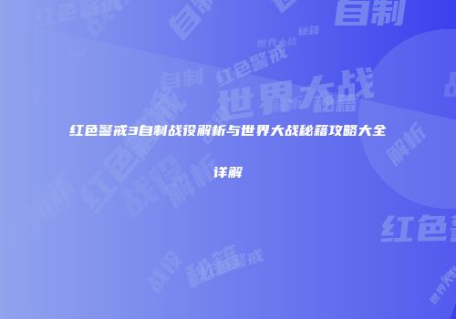 红色警戒3自制战役解析与世界大战秘籍攻略大全详解