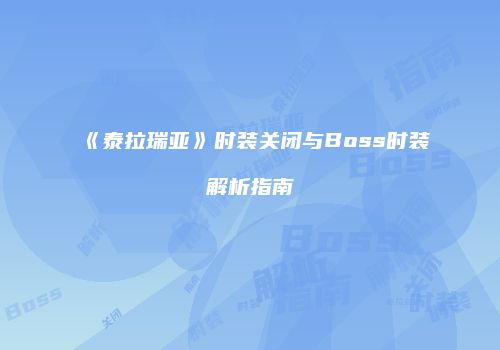 《泰拉瑞亚》时装关闭与Boss时装解析指南