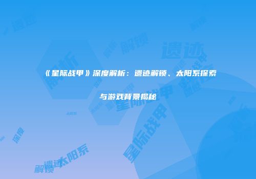 《星际战甲》深度解析：遗迹解锁、太阳系探索与游戏背景揭秘