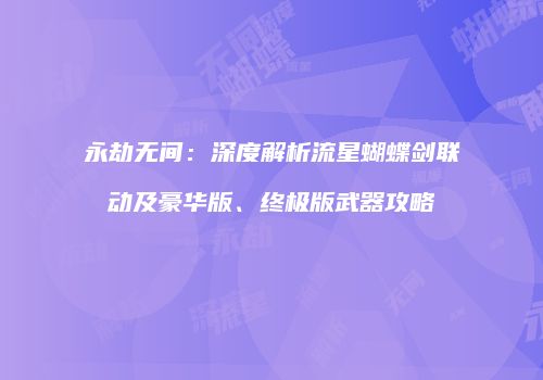 永劫无间：深度解析流星蝴蝶剑联动及豪华版、终极版武器攻略