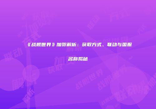 《战舰世界》加贺解析：获取方式、联动与国服名称揭秘