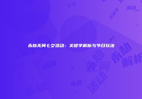 永劫无间七夕活动：关键字解析与节日玩法