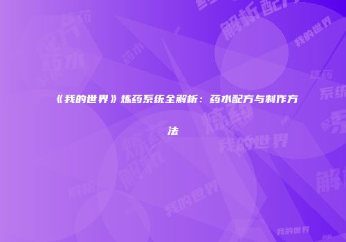 《我的世界》炼药系统全解析：药水配方与制作方法