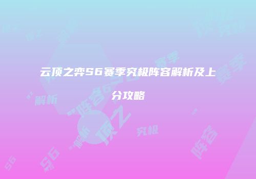 云顶之弈S6赛季究极阵容解析及上分攻略