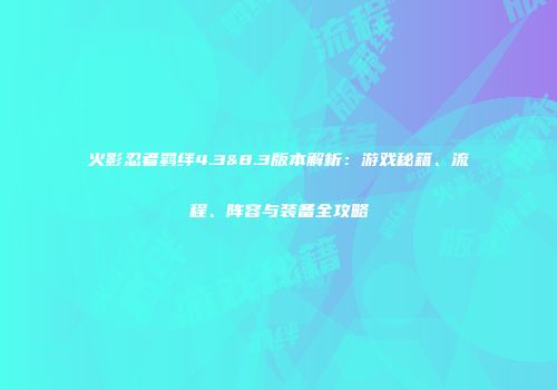 火影忍者羁绊4.3&8.3版本解析：游戏秘籍、流程、阵容与装备全攻略