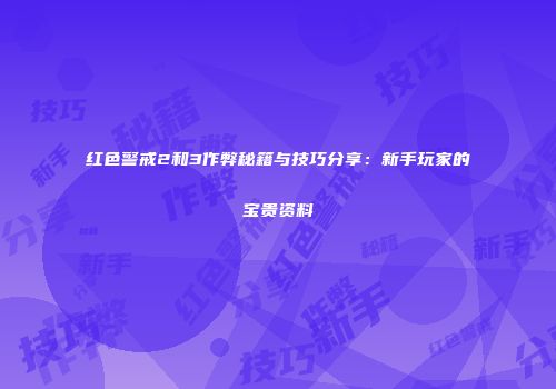 红色警戒2和3作弊秘籍与技巧分享：新手玩家的宝贵资料