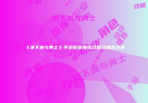 《地下城与勇士》手游职业推荐攻略及角色点评