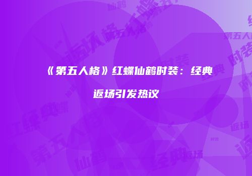 《第五人格》红蝶仙鹤时装：经典返场引发热议
