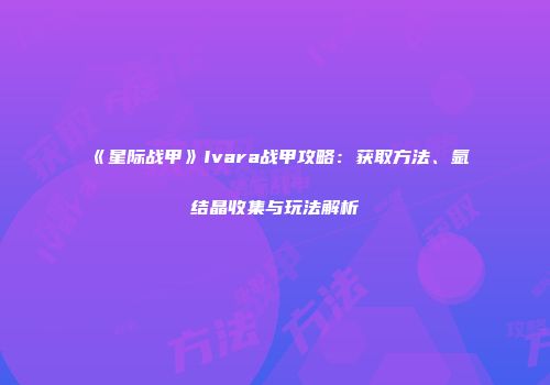 《星际战甲》Ivara战甲攻略：获取方法、氩结晶收集与玩法解析