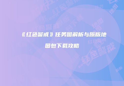 《红色警戒》任务图解析与原版地图包下载攻略