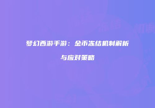 梦幻西游手游：金币冻结机制解析与应对策略