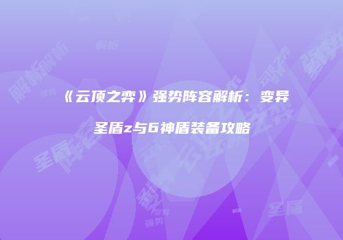 《云顶之弈》强势阵容解析：变异圣盾z与6神盾装备攻略