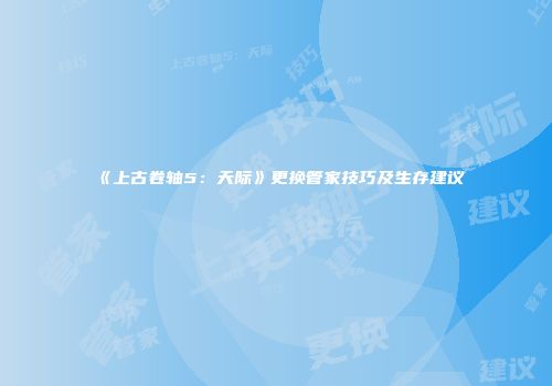 《上古卷轴5：天际》更换管家技巧及生存建议