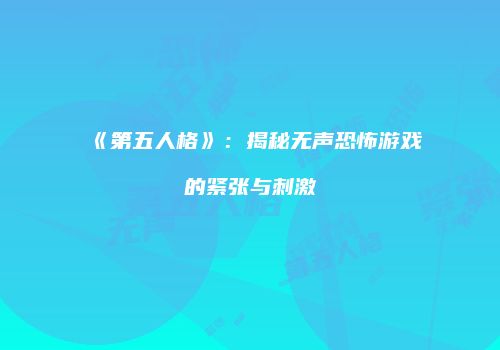 《第五人格》：揭秘无声恐怖游戏的紧张与刺激