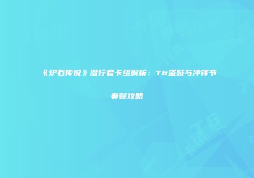 《炉石传说》潜行者卡组解析：T6盗贼与冲锋节奏贼攻略
