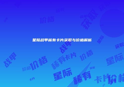 星际战甲稀有卡片获取与价格解析