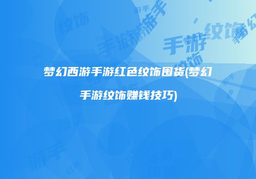 梦幻西游手游红色纹饰囤货(梦幻手游纹饰赚钱技巧)