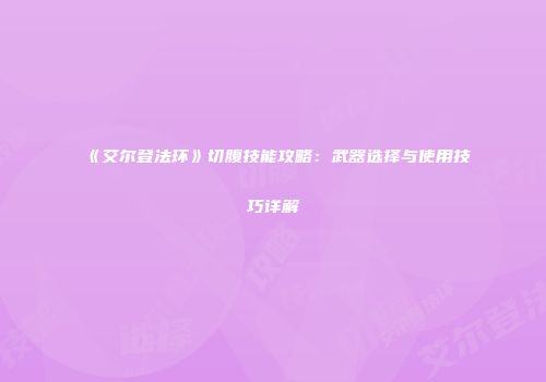 《艾尔登法环》切腹技能攻略：武器选择与使用技巧详解