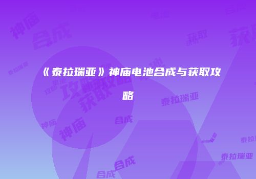 《泰拉瑞亚》神庙电池合成与获取攻略