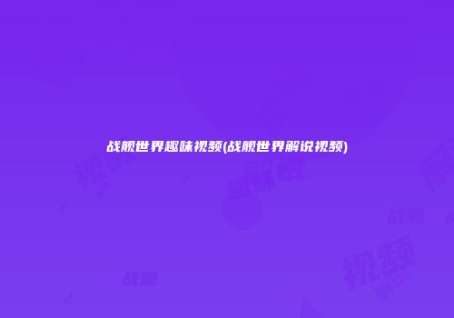 战舰世界趣味视频(战舰世界解说视频)