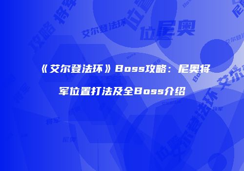《艾尔登法环》Boss攻略：尼奥将军位置打法及全Boss介绍