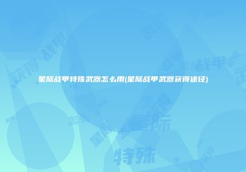星际战甲特殊武器怎么用(星际战甲武器获得途径)