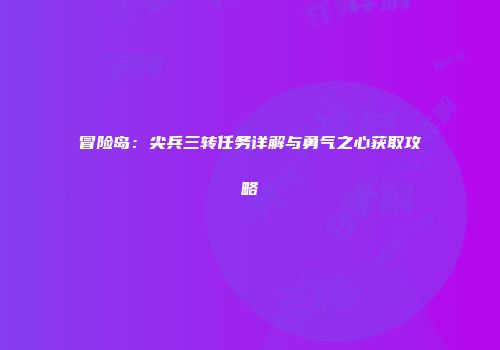 冒险岛：尖兵三转任务详解与勇气之心获取攻略
