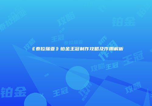 《泰拉瑞亚》铂金王冠制作攻略及作用解析