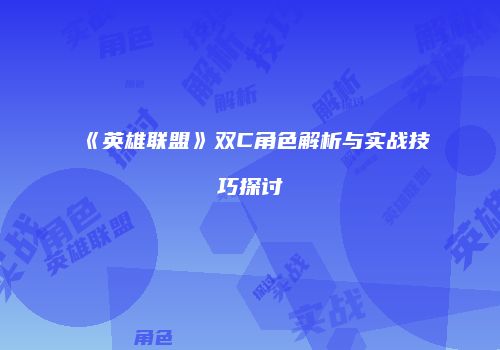 《英雄联盟》双C角色解析与实战技巧探讨