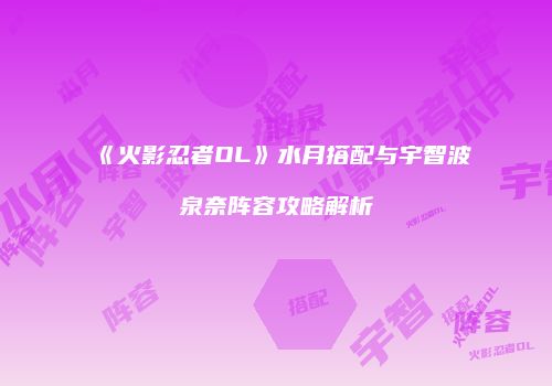 《火影忍者OL》水月搭配与宇智波泉奈阵容攻略解析