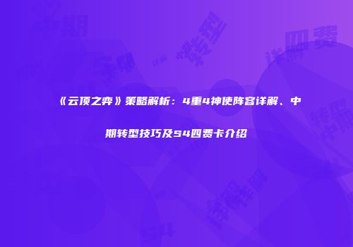 《云顶之弈》策略解析：4重4神使阵容详解、中期转型技巧及S4四费卡介绍
