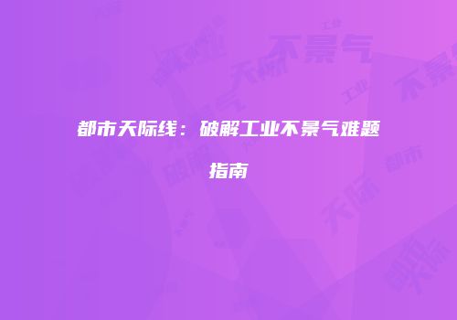 都市天际线：破解工业不景气难题指南