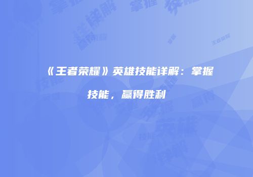 《王者荣耀》英雄技能详解：掌握技能，赢得胜利