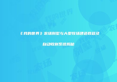 《我的世界》农场别墅与大型牧场建造教程及自动收割系统揭秘