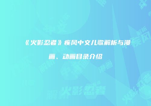 《火影忍者》疾风中文儿歌解析与漫画、动画目录介绍