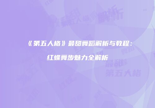 《第五人格》最甜舞蹈解析与教程：红蝶舞步魅力全解析