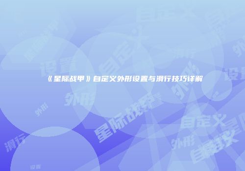《星际战甲》自定义外形设置与滑行技巧详解